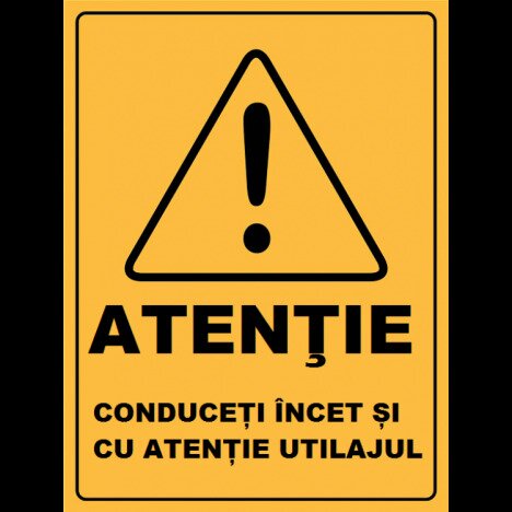 Placuta atentie conduceti cu incet si cu atentie utilajul